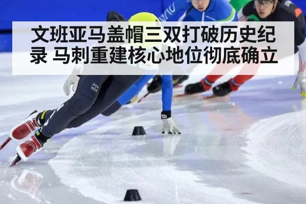 文班亚马盖帽三双打破历史纪录 马刺重建核心地位彻底确立